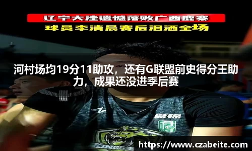 河村场均19分11助攻，还有G联盟前史得分王助力，成果还没进季后赛