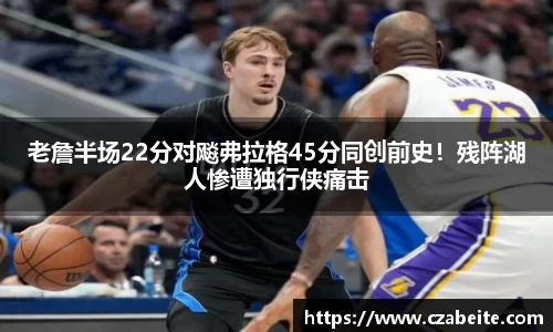 老詹半场22分对飚弗拉格45分同创前史！残阵湖人惨遭独行侠痛击