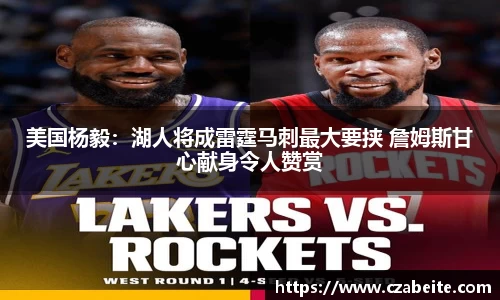 美国杨毅：湖人将成雷霆马刺最大要挟 詹姆斯甘心献身令人赞赏